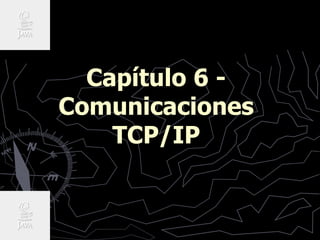 Capítulo 6 -
Comunicaciones
TCP/IP
 
