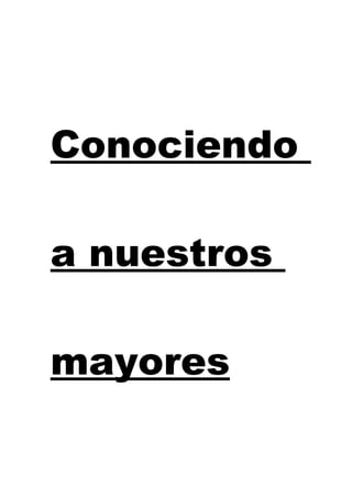 Conociendo

a nuestros

mayores
 