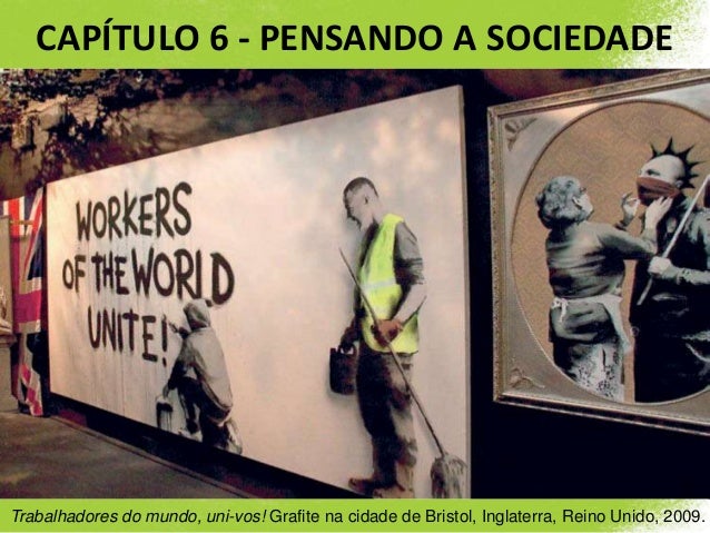 CAPÍTULO 6 - PENSANDO A SOCIEDADE
Trabalhadores do mundo, uni-vos! Grafite na cidade de Bristol, Inglaterra, Reino Unido, ...