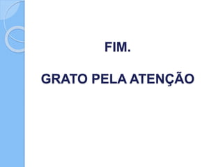 FIM.
GRATO PELA ATENÇÃO
 