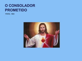 O CONSOLADOR
PROMETIDO
PARIS, 1860
 