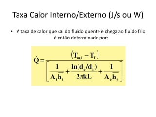 Taxa Calor Interno/Externo (J/s ou W)
• A taxa de calor que sai do fluido quente e chega ao fluido frio
                    é então determinado por:
 