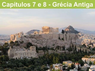 Capítulos 7 e 8 - Grécia Antiga
 