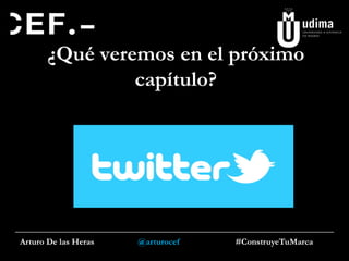 ¿Qué veremos en el próximo
capítulo?

Arturo De las Heras

@arturocef

#ConstruyeTuMarca

 