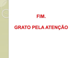 FIM.
GRATO PELA ATENÇÃO
 