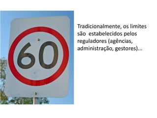 Tradicionalmente, os limites
são estabelecidos pelos
reguladores (agências,
administração, gestores)...

 