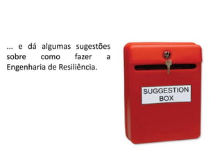 ... e dá algumas sugestões
sobre
como
fazer
a
Engenharia de Resiliência.

 
