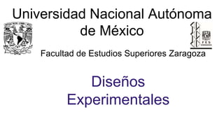 Universidad Nacional Autónoma
de México
Facultad de Estudios Superiores Zaragoza
Diseños
Experimentales
 
