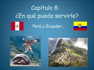 Capítulo 8:  ¿En qué puedo servirle? Perú y Ecuador… 