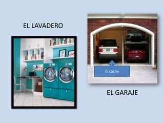 EL LAVADEROEl cocheEL GARAJE