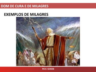 DOM DE CURA E DE MILAGRES
RCC GOIÁS
EXEMPLOS DE MILAGRES
 