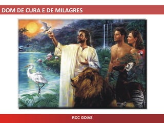 DOM DE CURA E DE MILAGRES
RCC GOIÁS
 