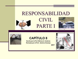 RESPONSABILIDAD
CIVIL
PARTE I
CAPÍTULO 8
Escrita por la Prof. Mónica A. Canteros
Revisada por el Prof. Américo Ocampo
2017
 