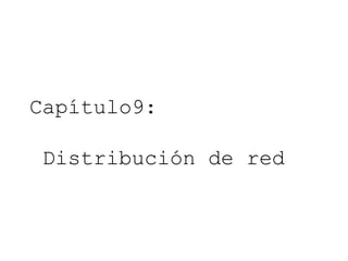 Capítulo9:  Distribución de red 