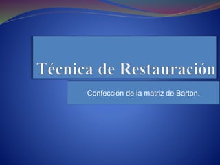 Confección de la matriz de Barton. 
 