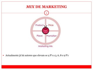 2
MIX DE MARKETING
 Actualmente já há autores que elevam os 4 P’s a 5, 6, 8 e 9 P’s
 