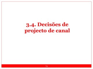74
3.4. Decisões de
projecto de canal
 