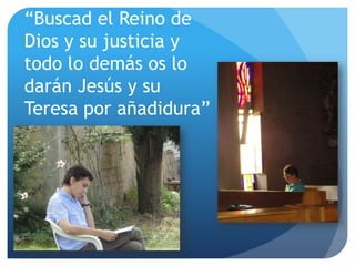 “Buscad el Reino de Dios y su justicia y todo lo demás os lo darán Jesús y su Teresa por añadidura” 