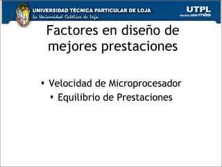 Factores en diseño de mejores prestaciones Velocidad de Microprocesador Equilibrio de Prestaciones 