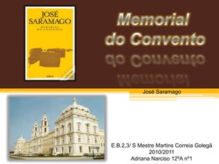 Memorial  do Convento José Saramago E.B.2,3/ S Mestre Martins Correia Golegã  2010/2011 Adriana Narciso 12ºA nº1 