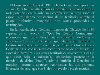 El Convenio de París de 1919. Dicho Convenio expresa en
su art. 1) “Que las Altas Partes Contratantes reconocen que
toda p...