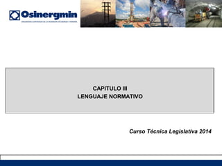 CAPITULO III
LENGUAJE NORMATIVO
Curso Técnica Legislativa 2014
 