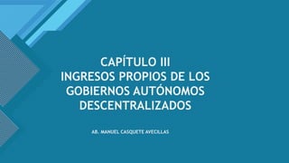 CAPÍTULO III
INGRESOS PROPIOS DE LOS
GOBIERNOS AUTÓNOMOS
DESCENTRALIZADOS
AB. MANUEL CASQUETE AVECILLAS
 