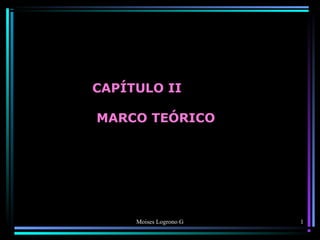 Moises Logrono G
CAPÍTULO II
MARCO TEÓRICO
1
 