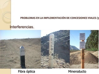 PROBLEMAS EN LA IMPLEMENTACIÓN DE CONCESIONES VIALES (5


Interferencias.




     Fibra óptica                      Mineroducto
 