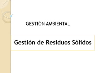 GESTIÓN AMBIENTAL


Gestión de Residuos Sólidos
 