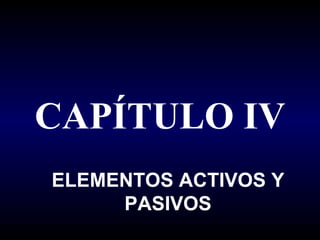 CAPÍTULO IV ELEMENTOS ACTIVOS Y PASIVOS 