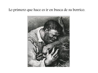 Lo primero que hace es ir en busca de su borrico.  