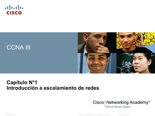 © 2008 Cisco Systems, Inc. All rights reserved. Cisco ConfidentialPresentation_ID 1
CCNA III
Capítulo N°1
Introducción a escalamiento de redes
 