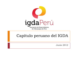 Capítulo peruano del IGDA

                   Junio 2012
 