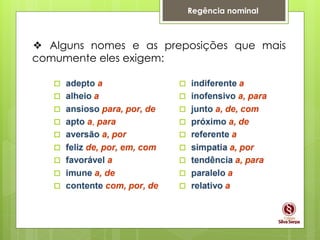 Regência nominal
❖ Alguns nomes e as preposições que mais
comumente eles exigem:
 