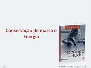 Conservação de massa e
Energia
© 2016 Pearson. Todos os direitos reservados.
slide 1
 