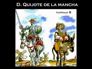 Álbum de fotografías
D. Quijote de la mancha
Capítulo 6
 