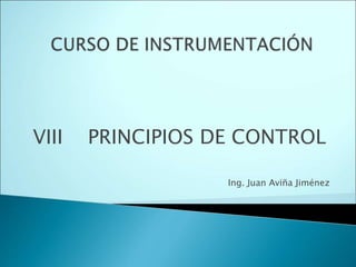 VIII PRINCIPIOS DE CONTROL
Ing. Juan Aviña Jiménez
 
