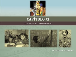CAPÍTULO XI
LENGUA, CULTURA Y PENSAMIENTO




                                POR mARKO V. mANOTOA B.
 