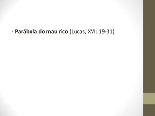 • Parábola do mau rico (Lucas, XVI: 19-31)

 