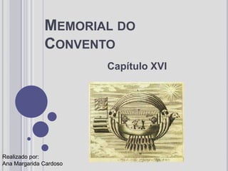 Memorial do Convento Capítulo XVI Realizado por: Ana Margarida Cardoso 