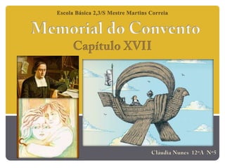 Escola Básica 2,3/S Mestre Martins Correia Memorial do Convento Capítulo XVII Cláudia Nunes  12ºA  Nº5 