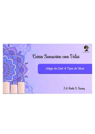 Código de Color & Tipos de Velas
Curso Sanación con Velas
T.A Karla S. Suárez
 