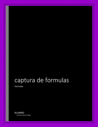 captura de formulas
Formulas
ALUMNO
Ana Rosa Garcia Vargas
 