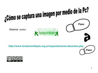 Paso
Material curso :

http://www.fundacionfepais.org.ar/capacitaciones-docentes.php
Paso

1

 