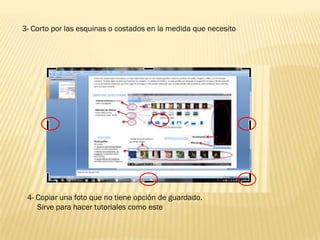 3- Corto por las esquinas o costados en la medida que necesito
4- Copiar una foto que no tiene opción de guardado.
Sirve para hacer tutoriales como este
 