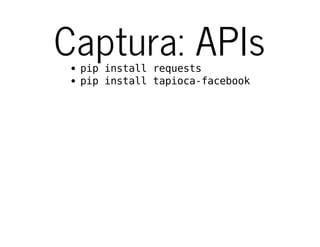 Captura: APIspip install requests
pip install tapioca-facebook
 