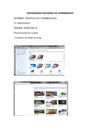 UNIVERSIDAD NACIONAL DE CHIMBORAZO
NOMBRE JHONNATAN CHIMBOLEMA
CI :0603959420
PRIMER SEMETRE B
Practica panel de control
1.Cambiar de fondo de tema