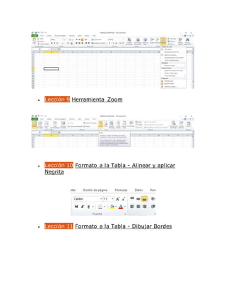  Lección 9 Herramienta Zoom
 Lección 10 Formato a la Tabla - Alinear y aplicar
Negrita
 Lección 11 Formato a la Tabla - Dibujar Bordes
 