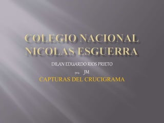 DILAN EDUARDO RIOS PRIETO
904 JM
CAPTURAS DEL CRUCIGRAMA
 